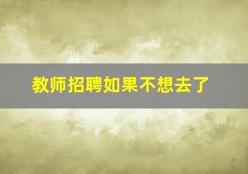 教师招聘如果不想去了