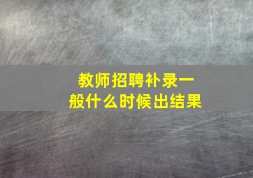 教师招聘补录一般什么时候出结果