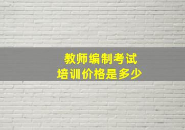 教师编制考试培训价格是多少