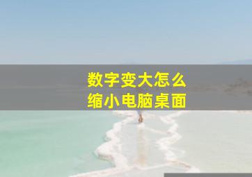 数字变大怎么缩小电脑桌面