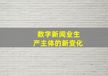 数字新闻业生产主体的新变化