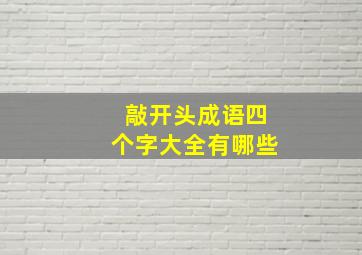 敲开头成语四个字大全有哪些