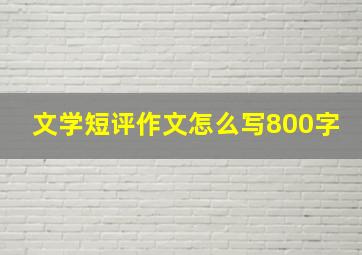 文学短评作文怎么写800字