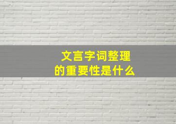 文言字词整理的重要性是什么