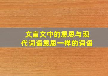 文言文中的意思与现代词语意思一样的词语