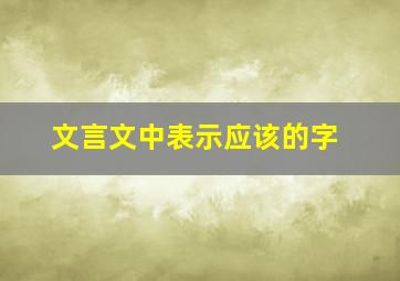 文言文中表示应该的字