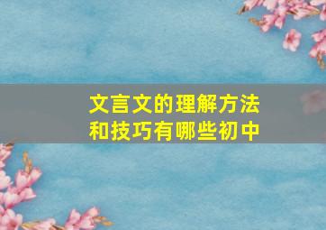 文言文的理解方法和技巧有哪些初中