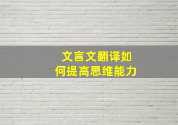 文言文翻译如何提高思维能力