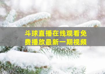 斗球直播在线观看免费播放最新一期视频