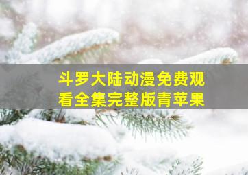 斗罗大陆动漫免费观看全集完整版青苹果