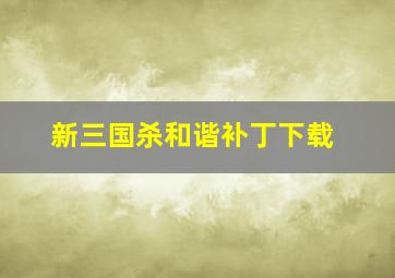 新三国杀和谐补丁下载