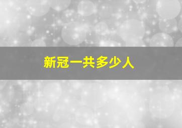 新冠一共多少人