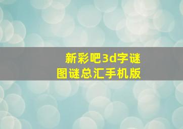 新彩吧3d字谜图谜总汇手机版