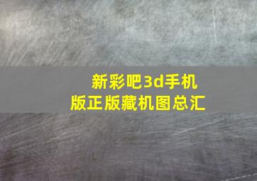 新彩吧3d手机版正版藏机图总汇