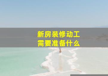 新房装修动工需要准备什么