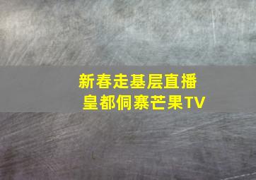 新春走基层直播皇都侗寨芒果TV