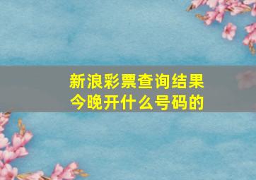 新浪彩票查询结果今晚开什么号码的