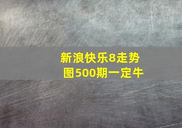 新浪快乐8走势图500期一定牛