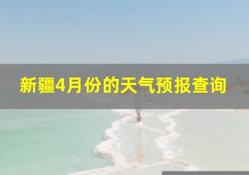 新疆4月份的天气预报查询