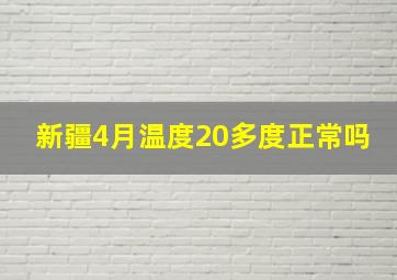 新疆4月温度20多度正常吗