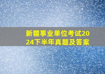 新疆事业单位考试2024下半年真题及答案