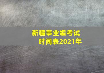 新疆事业编考试时间表2021年