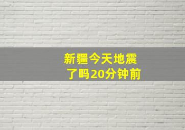 新疆今天地震了吗20分钟前