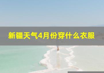 新疆天气4月份穿什么衣服