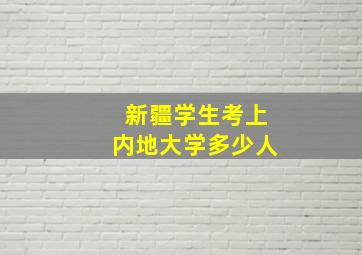 新疆学生考上内地大学多少人