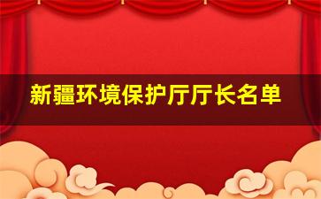 新疆环境保护厅厅长名单