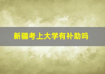 新疆考上大学有补助吗