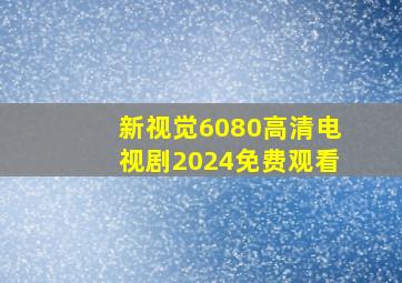 新视觉6080高清电视剧2024免费观看