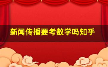 新闻传播要考数学吗知乎