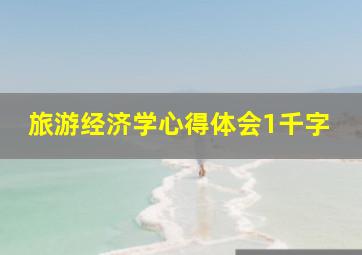 旅游经济学心得体会1千字