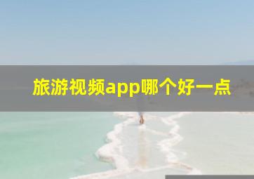 旅游视频app哪个好一点