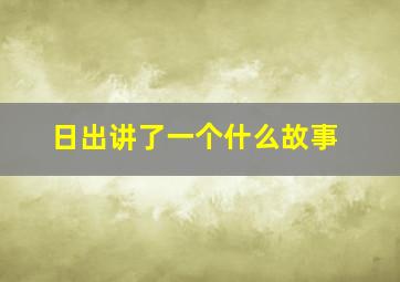 日出讲了一个什么故事