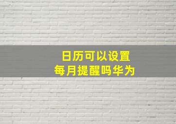 日历可以设置每月提醒吗华为