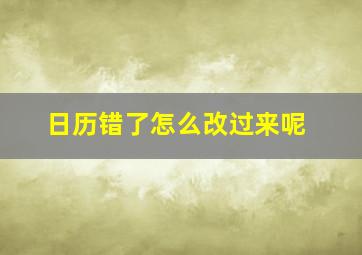 日历错了怎么改过来呢