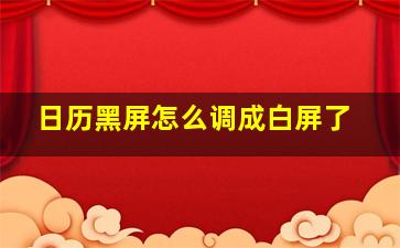 日历黑屏怎么调成白屏了