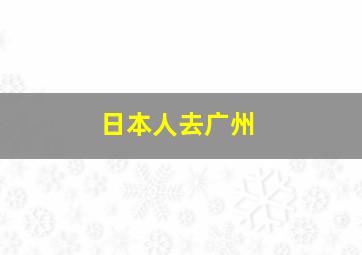 日本人去广州