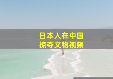 日本人在中国掠夺文物视频