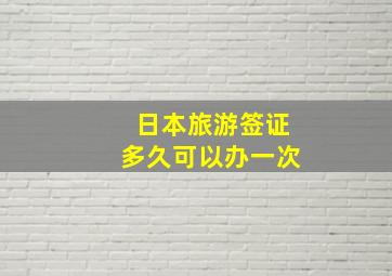 日本旅游签证多久可以办一次