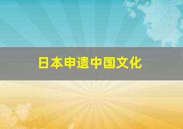 日本申遗中国文化