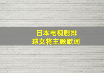 日本电视剧排球女将主题歌词