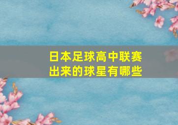 日本足球高中联赛出来的球星有哪些