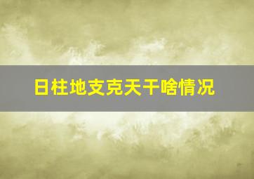 日柱地支克天干啥情况