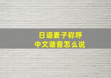 日语妻子称呼中文谐音怎么说