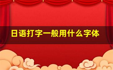 日语打字一般用什么字体