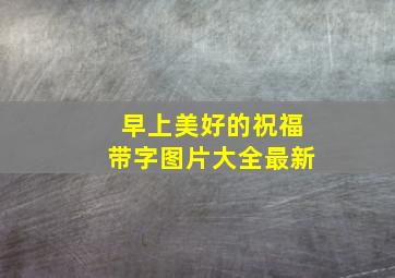 早上美好的祝福带字图片大全最新