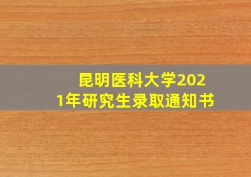 昆明医科大学2021年研究生录取通知书